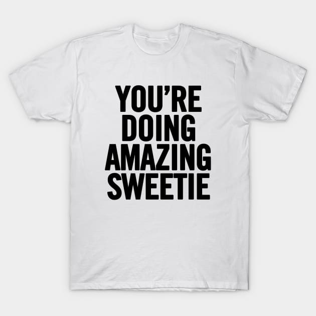 You're Doing Amazing Sweetie T-Shirt by sergiovarela